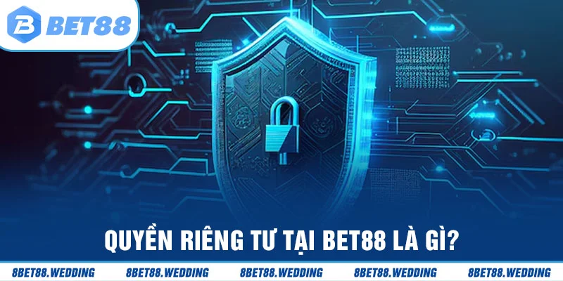 Thông tin cơ bản về quyền riêng tư tại Bet88