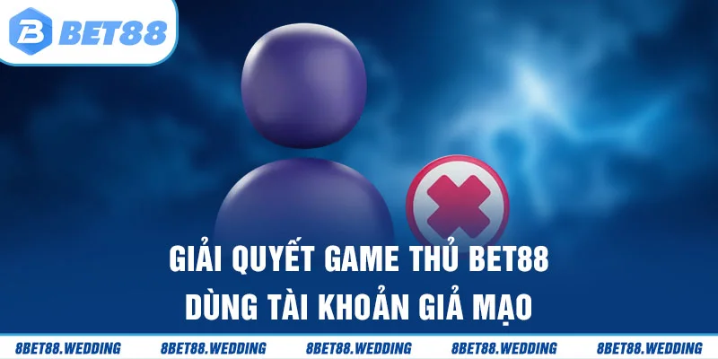 Bet88 không giải quyết mọi vấn đề cho thành viên giả mạo