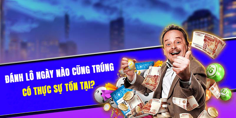 Đánh lô ngày nào cũng trúng tùy theo kinh nghiệm của người chơi