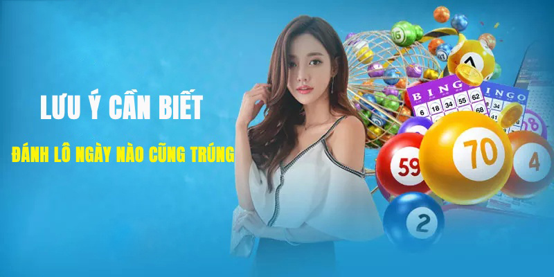 Lưu ý cần biết để chơi lô ngày nào cũng trúng